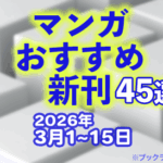 2026年3月1~15日のマンガおすすめ新刊45選
