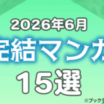 2026年6月に完結したマンガおすすめ15選